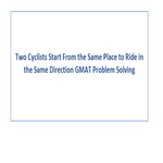 Two Cyclists Start From the Same Place to Ride in the Same Direction GMAT Problem Solving